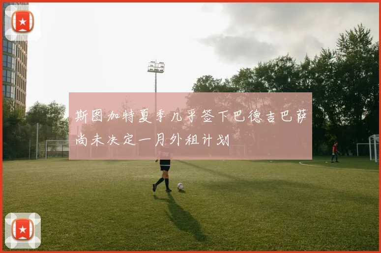 斯图加特夏季几乎签下巴德吉巴萨尚未决定一月外租计划