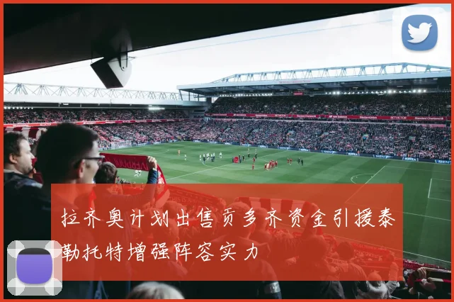 拉齐奥计划出售贡多齐资金引援泰勒托特增强阵容实力