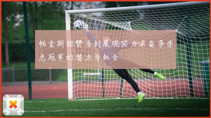 帕金斯称赞马刺展现实力具备争夺总冠军的潜力与机会