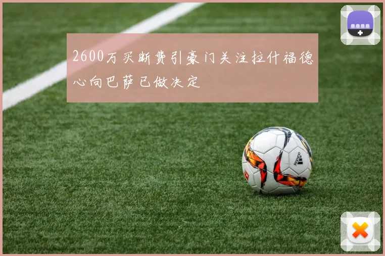 2600万买断费引豪门关注拉什福德心向巴萨已做决定
