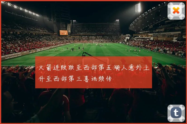 火箭连败跌至西部第五湖人意外上升至西部第三喜讯频传