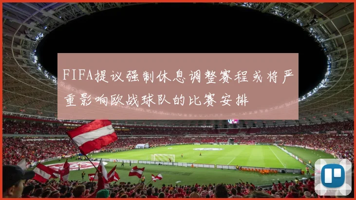 FIFA提议强制休息调整赛程或将严重影响欧战球队的比赛安排